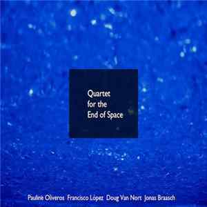 Pauline Oliveros, Francisco López, Doug Van Nort, Jonas Braasch - Quartet For The End Of Space FLAC
