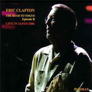 Eric Clapton - The Road To Tokyo Episode II. Live In Japan 2006 FLAC