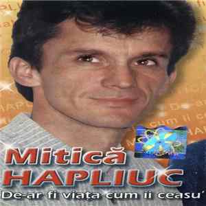 Mitică Hapliuc - De-ar Fi Viața Cum Îi Ceasu' FLAC