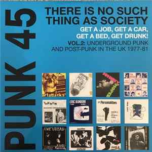 Various - Punk 45: There Is No Such Thing As Society - Get A Job, Get A Car, Get A Bed, Get Drunk! - Vol. 2: Underground Punk And Post-Punk In The UK 1977-81 FLAC