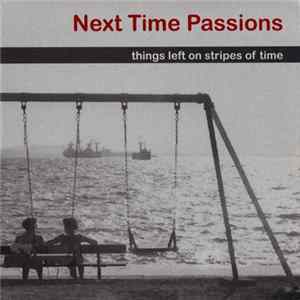 Next Time Passions - Things Left On Stripes Of Time FLAC