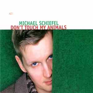 Michael Schiefel - Don't Touch My Animals FLAC