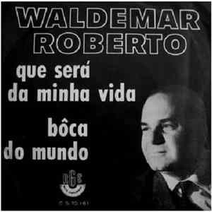 Waldemar Roberto - Que Será Da Minha Vida / Bôca Do Mundo FLAC