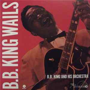 B. B. King And His Orchestra - B.B. King Wails FLAC