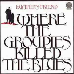 Lucifer's Friend - ....Where The Groupies Killed The Blues FLAC