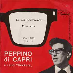 Peppino Di Capri E I Suoi "Rockers" - Tu Sei L'Orizzonte / Che Vita FLAC