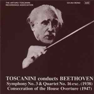 Toscanini Conducts Beethoven - Symphony No. 3 & Quartet No. 16 Exc. (1938), Consecration Of The House Ouverture (1947) FLAC