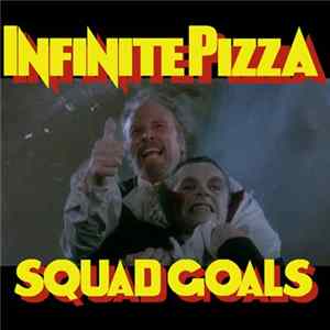 Infinite Pizza - Squad Goals FLAC