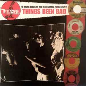 Various - Things Been Bad (18 Prime Slabs Of Mid-60s Garage Punk Grunt!) FLAC