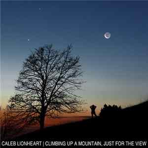 Caleb Lionheart - Climbing Up A Mountain, Just For The View FLAC