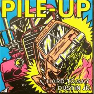 Pile-Up - Hard To Say / Dustin Jr. FLAC