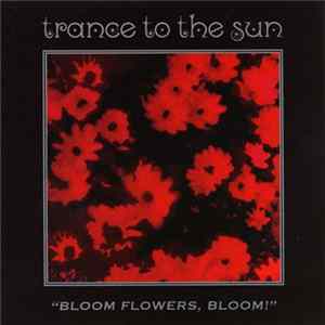Trance To The Sun - Bloom Flowers, Bloom! FLAC