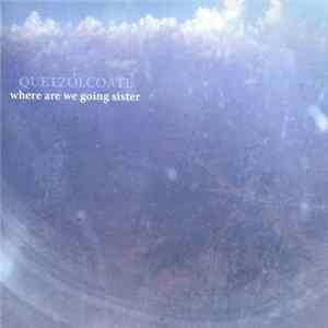 Quetzolcoatl - Where Are We Going Sister FLAC