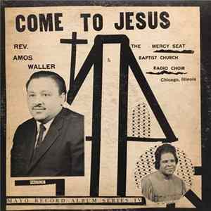 Rev. Amos Waller & The Mercy Seat Baptist Church Radio Choir - Come To Jesus FLAC