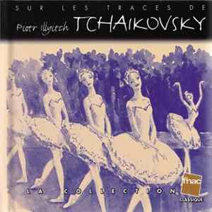 Pyotr Ilyich Tchaikovsky - Sur Les Traces De Pyotr Ilyich Tchaikovsky FLAC