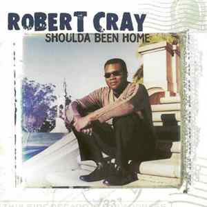 Robert Cray - Shoulda Been Home FLAC