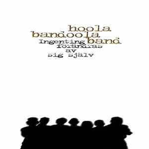 Hoola Bandoola Band - Ingenting Förändras Av Sig Själv FLAC