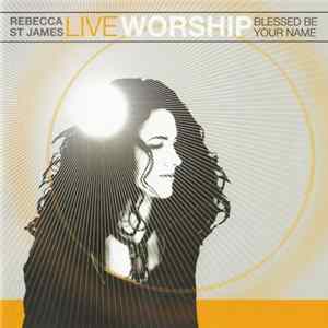 Rebecca St James - Live Worship: Blessed Be Your Name FLAC