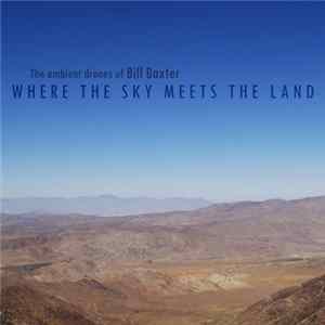 The Ambient Drones Of Bill Baxter - Where The Sky Meets The Land FLAC