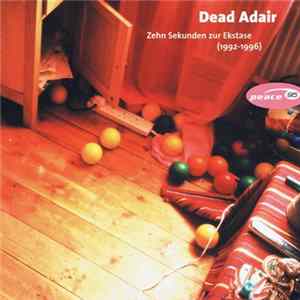 Dead Adair - Zehn Sekunden Zur Ekstase (1992 - 1996) FLAC